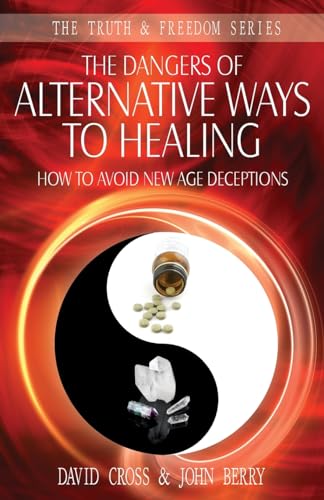 The Dangers of Alternative Ways to Healing: How To Avoid New Age Deceptions (Truth and Freedom)