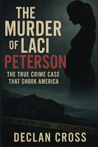 The Murder of Laci Peterson: The True Crime Case That Shook America von PublishDrive