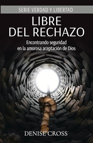 Libre del rechazo: Encontrando seguridad en la amorosa aceptación de Dios (Serie Verdad Y Libertad)