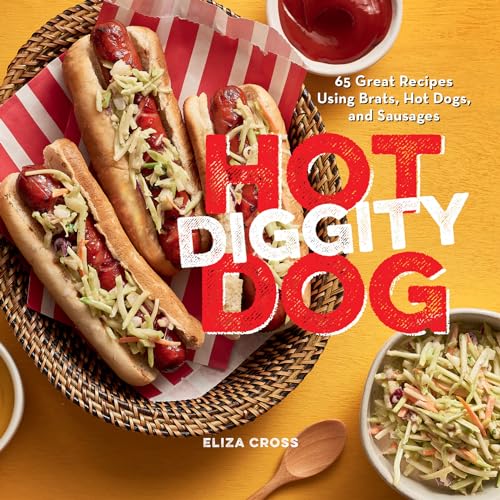 Hot Diggity Dog: 65 Great Recipes Using Brats, Hot Dogs, and Sausages