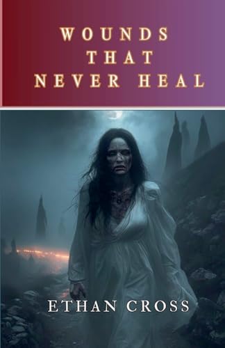 Wounds That Never Heal von Ethan Cross