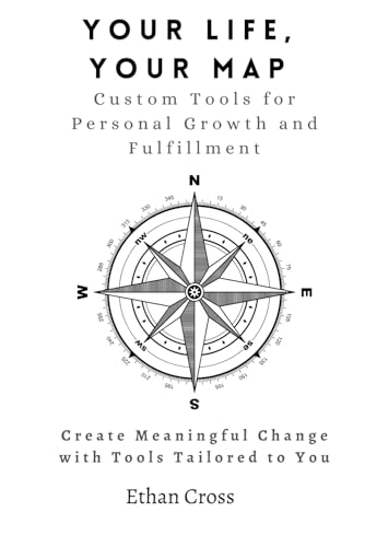Your Life, Your Map: Custom Tools for Personal Growth and Fulfillment: Create Meaningful Change with Tools Tailored to You von Independently published