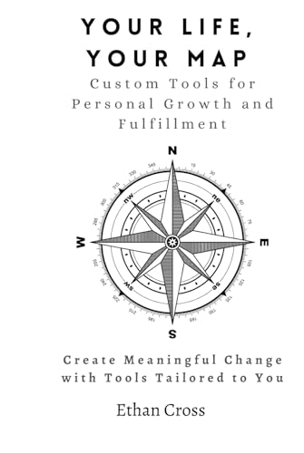 Your Life, Your Map: Custom Tools for Personal Growth and Fulfillment: Create Meaningful Change with Tools Tailored to You von Independently published