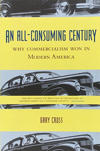 An All-Consuming Century: Why Commercialism Won in Modern America