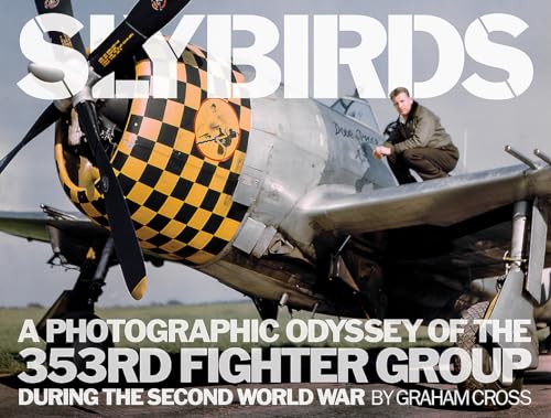 Slybirds: A Photographic Odyssey of the 353RD Fighter Group During the Second World War