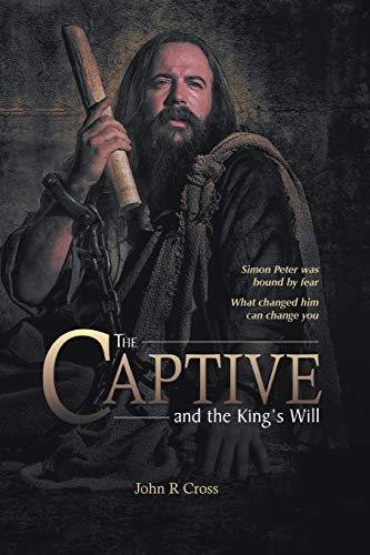 The Captive and the King's Will: Simon Peter was bound by fear. What changed him can change you. von Goodseed International