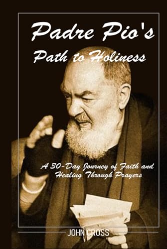 Padre PIO’s Path to Holiness: A 30-Day Journey of Faith and Healing Through Prayers von Independently published