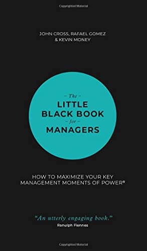 The Little Black Book for Managers: How to Maximize Your Key Management Moments of Power The Little Black Book for Managers: How to Maximize Your Key Management Moments of Power