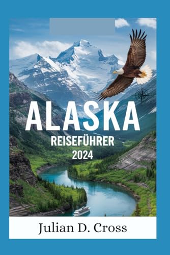 Alaska-Reiseführer 2024: Alaska entdecken: Der ultimative Leitfaden für Abenteuer, Kultur und die wilde Grenze Alaska-Reiseführer 2024: Alaska entdecken: Der ultimative Leitfaden für Abenteuer, Kultur und die wilde Grenze von Independently published