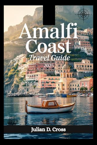 Amalfi Coast Travel Guide 2025: An Adventurer’s Guide to Coastal Trails, Secret Beaches & Wild Beauty Along Italy’s Amalfi Coast Amalfi Coast Travel Guide 2025: An Adventurer’s Guide to Coastal Trails, Secret Beaches & Wild Beauty Along Italy’s Amalfi Coast von Independently published