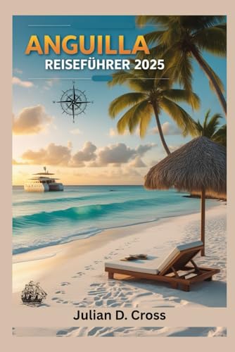 Anguilla Reiseführer 2025: Das Paradies erschließen: Der ultimative Reisebegleiter nach Anguilla Anguilla Reiseführer 2025: Das Paradies erschließen: Der ultimative Reisebegleiter nach Anguilla von Independently published
