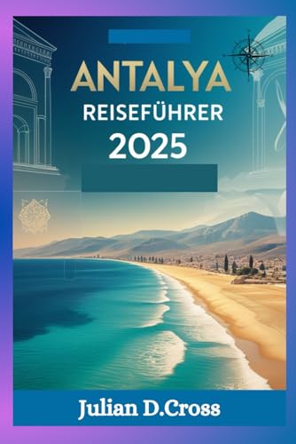 Antalya Reiseführer 2025: Entdecken Sie türkisfarbene Küsten, antike Wunder und verborgene Schätze Antalya Reiseführer 2025: Entdecken Sie türkisfarbene Küsten, antike Wunder und verborgene Schätze von Independently published