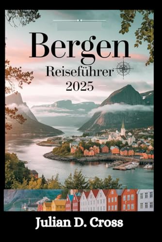 Bergen Reiseführer 2025: Ein vollständiger Reiseführer zu Norwegens Tor zu den Fjorden von Independently published