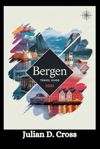 Bergen Travel Guide 2025: A Complete Guide to Norway’s Gateway to the Fjords Bergen Travel Guide 2025: A Complete Guide to Norway’s Gateway to the Fjords von Independently published