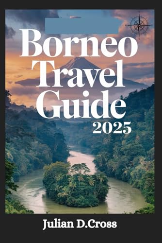 Borneo Travel Guide 2025: Your Ultimate Journey Through Rainforests, Wildlife, and Cultural Wonders Borneo Travel Guide 2025: Your Ultimate Journey Through Rainforests, Wildlife, and Cultural Wonders von Independently published