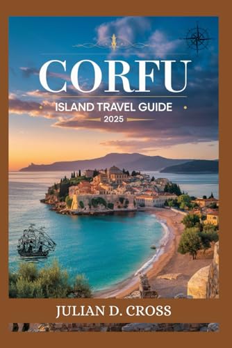 Corfu Island Travel Guide 2025: Your Essential Companion for Authentic Culture, Breathtaking Discoveries, and Unforgettable Adventures Corfu Island Travel Guide 2025: Your Essential Companion for Authentic Culture, Breathtaking Discoveries, and Unforgettable Adventures von Independently published
