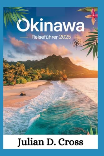 Okinawa Reiseführer 2025: Okinawa entdeckt: Erkundung von Japans Inselparadies voller Kultur, Geschichte und verborgenen Schätzen von Independently published