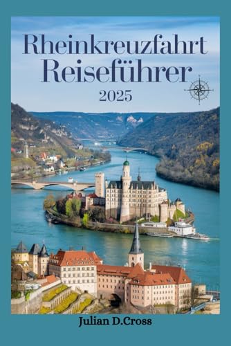 Reiseführer für Rheinkreuzfahrten 2025.: Ihr ultimativer Begleiter zur Erkundung der majestätischen Wasserstraße Europas Reiseführer für Rheinkreuzfahrten 2025.: Ihr ultimativer Begleiter zur Erkundung der majestätischen Wasserstraße Europas von Independently published