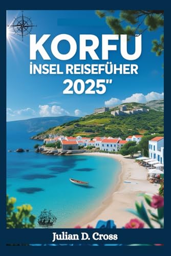 Reiseführer für die Insel Korfu 2025: Ihr unverzichtbarer Begleiter für authentische Kultur, atemberaubende Entdeckungen und unvergessliche Abenteuer Reiseführer für die Insel Korfu 2025: Ihr unverzichtbarer Begleiter für authentische Kultur, atemberaubende Entdeckungen und unvergessliche Abenteuer von Independently published