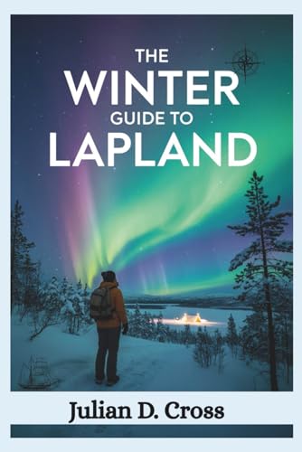 The Winter Guide To Lapland: An Explorer’s Journey Through Northern Lights, Sámi Culture, and Arctic Wonders The Winter Guide To Lapland: An Explorer’s Journey Through Northern Lights, Sámi Culture, and Arctic Wonders von Independently published