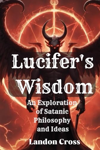 Lucifer's Wisdom: An Exploration of Satanic Philosophy and Ideas (Unveiling Shadows: The Satanism Chronicles) von Independently published