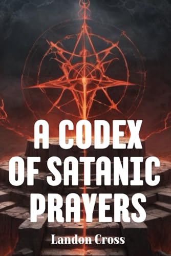A Codex of Satanic Prayers: Book of satanism prayers von Independently published