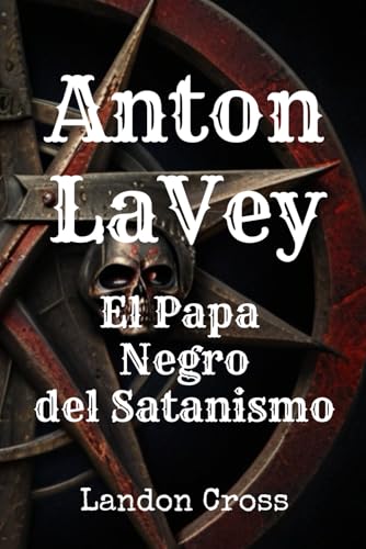 Anton LaVey: El Papa Negro del Satanismo: Book about Anton Lavey and the Church of Satan Anton LaVey: El Papa Negro del Satanismo: Book about Anton Lavey and the Church of Satan