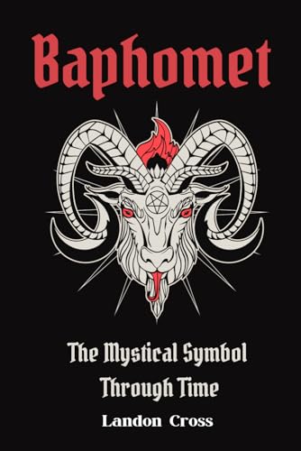 Baphomet: The Mystical Symbol Through Time (Unveiling Shadows: The Satanism Chronicles)