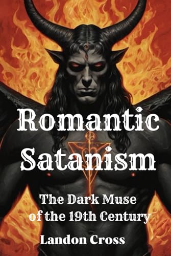 Romantic Satanism. The Dark Muse of the 19th Century (Unveiling Shadows: The Satanism Chronicles) von Independently published