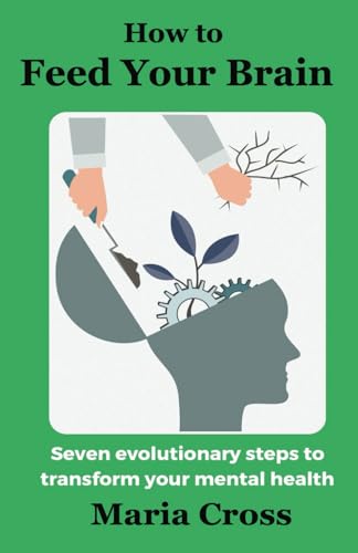 How to Feed Your Brain: Seven Evolutionary Steps to Transform your Mental Health von Albert Bridge Books