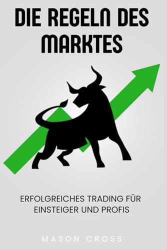 Die Regeln des Marktes: Erfolgreiches Trading für Einsteiger und Profis: Strategien, Psychologie und Risikomanagement für nachhaltige Gewinne von Independently published