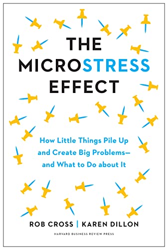 The Microstress Effect: How Little Things Pile Up and Create Big Problems--and What to Do about It von Harvard Business Review Press