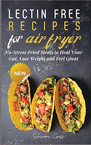 Lectin Free Recipes for Air Fryer: No-Stress Fried Meals to Heal Your Gut, Lose Weight and Feel Great von James Farrel Publy Agent
