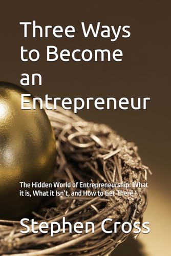 Three Ways to Become an Entrepreneur: The Hidden World of Entrepreneurship: What it is, What it Isn’t, and How to Get There von Independently published