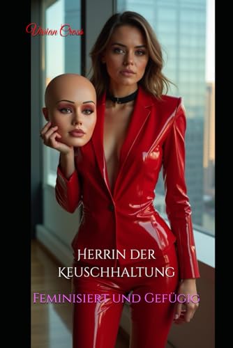 Herrin der Keuschhaltung: Feminisiert und Gefügig von Independently published