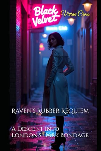 Raven's Rubber Requiem: A Descent into London's Dark Bondage von Independently published