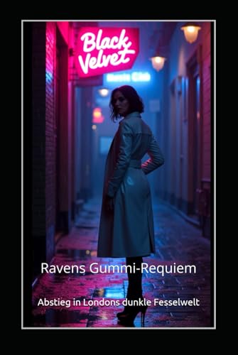 Ravens Gummi-Requiem: Abstieg in Londons dunkle Fesselwelt von Independently published