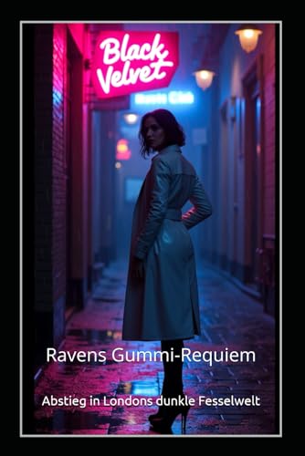 Ravens Gummi-Requiem: Abstieg in Londons dunkle Fesselwelt von Independently published