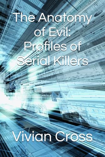 The Anatomy of Evil: Profiles of Serial Killers von Independently published