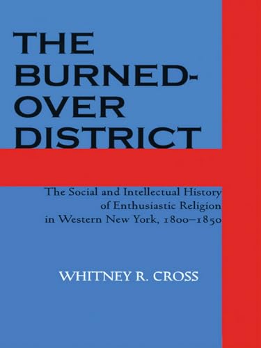 The Burned-over District: The Social and Intellectual History of Enthusiastic Religion in Western New York, 1800 1850