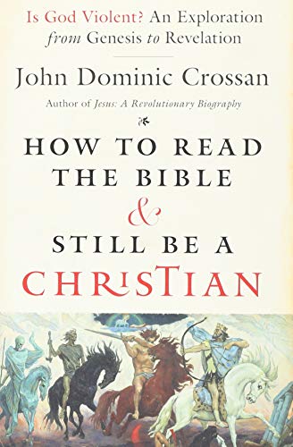 How to Read the Bible and Still Be a Christian: Is God Violent? An Exploration from Genesis to Revelation