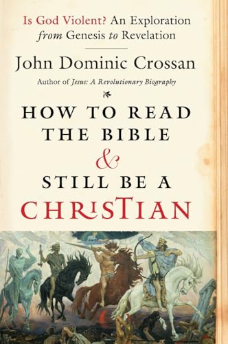 How to Read the Bible and Still Be a Christian: Is God Violent? An Exploration from Genesis to Revelation