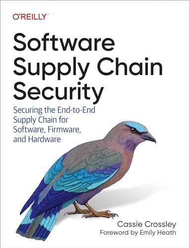 Software Supply Chain Security: Securing the End-To-End Supply Chain for Software, Firmware, and Hardware von O'Reilly Media