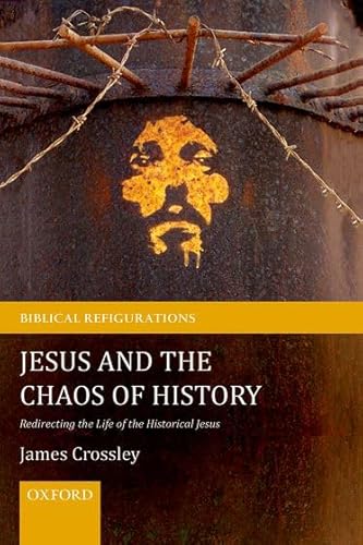 Jesus and the Chaos of History: Redirecting the Life of the Historical Jesus (Biblical Refigurations)
