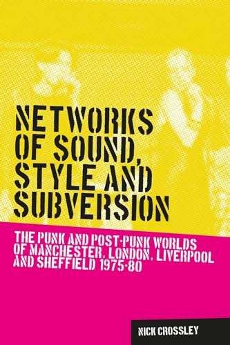 Networks of sound, style and subversion: The punk and post-punk worlds of Manchester, London, Liverpool and Sheffield, 1975-80 (Music and Society) von Manchester University Press
