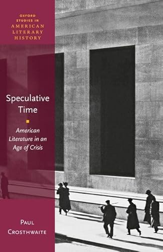 Speculative Time: American Literature in an Age of Crisis (Oxford Studies in American Literary History)