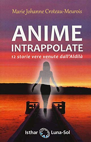 Anime intrappolate: 12 storie vere venute dall'Aldilà von Ediciones Isthar Luna Sol