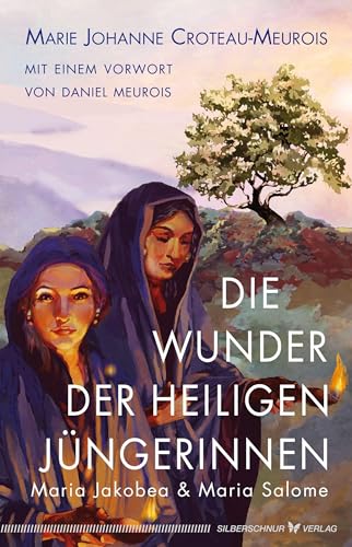 Die Wunder der heiligen Jüngerinnen Maria Jakobea und Maria Salome von Silberschnur Verlag Die G