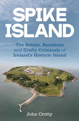 Spike Island: The Rebels, Residents & Crafty Criminals of Ireland’s Historic Island: The Rebels, Residents and Crafty Criminals of Ireland’s Historic Island Spike Island: The Rebels, Residents & Crafty Criminals of Ireland’s Historic Island: The Rebels, Residents and Crafty Criminals of Ireland’s Historic Island von Merrion Press