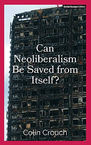 Can Neoliberalism Be Saved From Itself? von Social Europe Ltd.